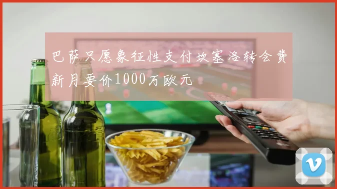 巴萨只愿象征性支付坎塞洛转会费新月要价1000万欧元